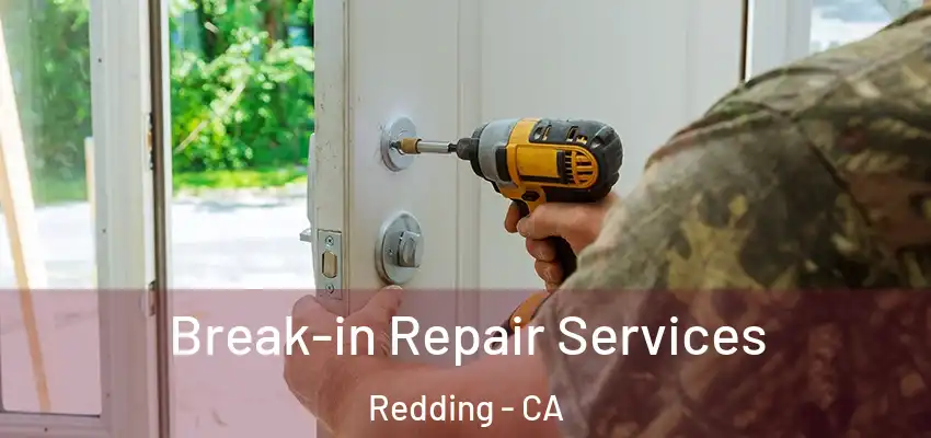 Break-in Repair Services Redding - CA